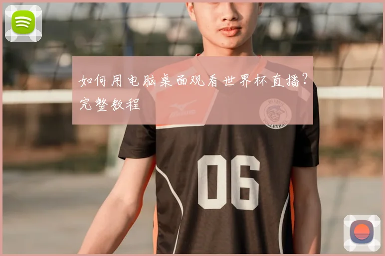 如何用电脑桌面观看世界杯直播？完整教程
